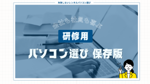 会社も社員も喜ぶ！研修用PC選び「保存版」〜失敗しないコスト削減と最適な環境づくり〜