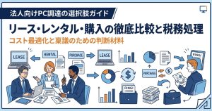 法人向けPCリースとは？購入・レンタルとの違いや税務処理を徹底比較