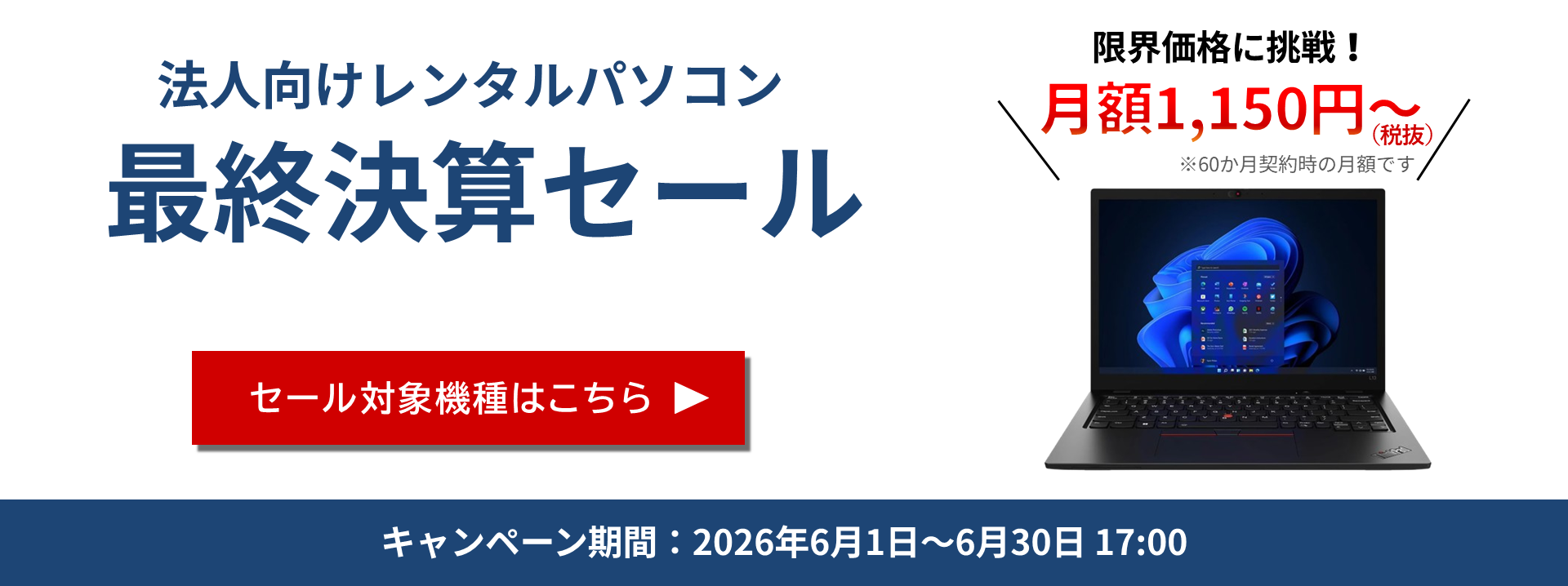 【最終決算セール】（期間：6月1日(月)～6月30日(火)17：00）限界価格に挑戦！月額1,150円～(税抜)※60か月契約時の月額です。特価PCを今すぐチェック