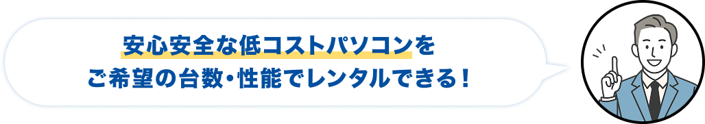 安心安全な低コストパソコンをご希望の台数・性能でレンタルできる！